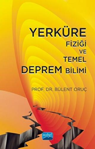 Yerküre Fiziği ve Temel Deprem Bilimi - Bülent Oruç - Nobel Akademik Y