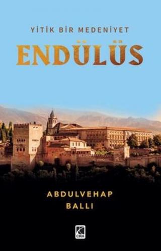 Yitik Bir Medeniyet Endülüs - Abdulvehap Ballı - Çıra Yayınları