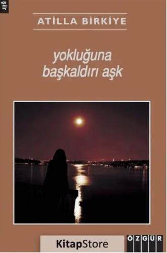 Yokluğuna Başkaldırı Aşk - Atilla Birkiye - Özgür Yayınları