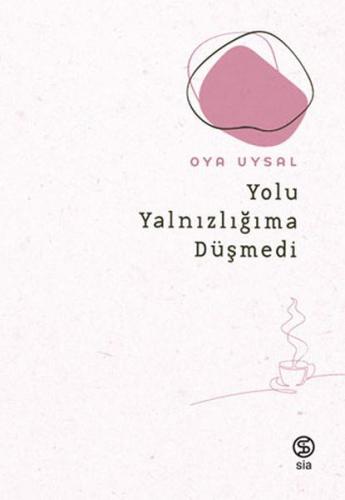 Yolu Yalnızlığıma Düşmedi - Oya Uysal - Sia Kitap