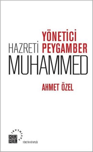 Yönetici Peygamber Hz. Muhammed - Ahmet Özel - Küre Yayınları