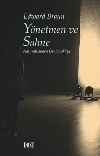 Yönetmen ve Sahne: Natüralizmden Grotowski'ye - Edward Braun - Dost Ki