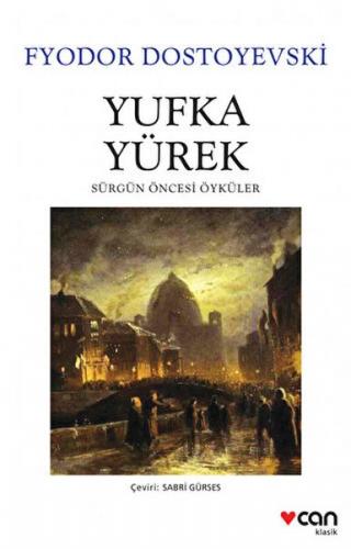 Yufka Yürek - Sürgün Öncesi Öyküler - Fyodor Mihailoviç Dostoye - Can 