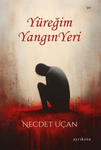 Yüreğim Yangın Yeri - Necdet Uçan - Ayrıkotu Kitap