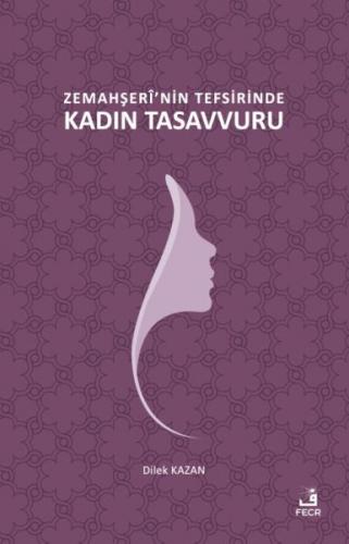 Zemahşerî’nin Tefsirinde Kadın Tasavvuru - Dilek Kazan - Fecr Yayınlar