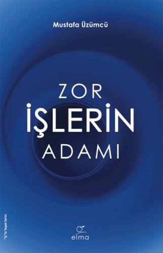 Zor İşlerin Adamı - Mustafa Üzümcü - ELMA Yayınevi